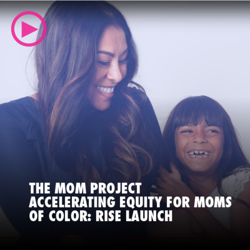 THE MOM PROJECT: ACCELERATING EQUITY FOR MOMS OF COLOR